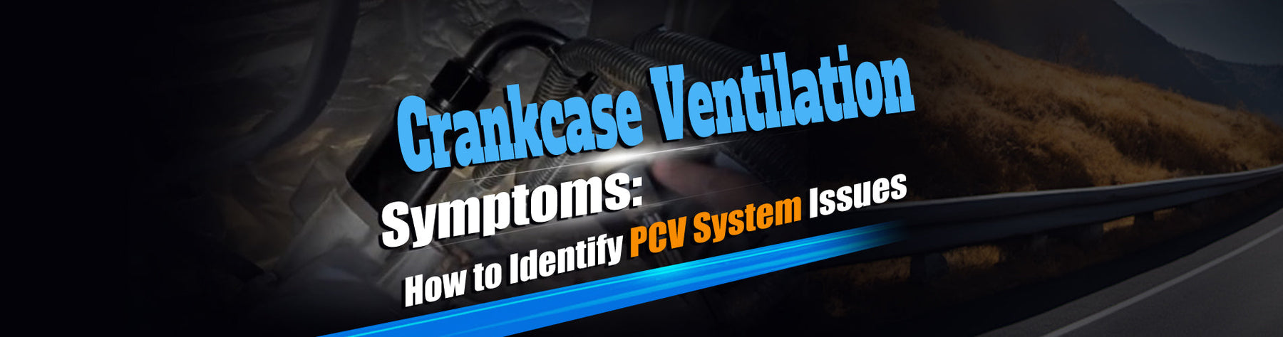 Crankcase Ventilation Symptoms: How to Identify PCV System Issues